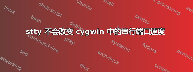 stty 不会改变 cygwin 中的串行端口速度