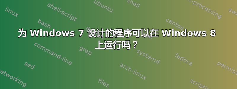 为 Windows 7 设计的程序可以在 Windows 8 上运行吗？