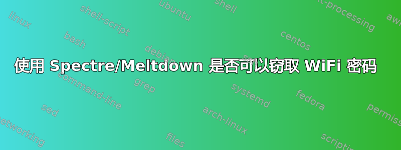 使用 Spectre/Meltdown 是否可以窃取 WiFi 密码 