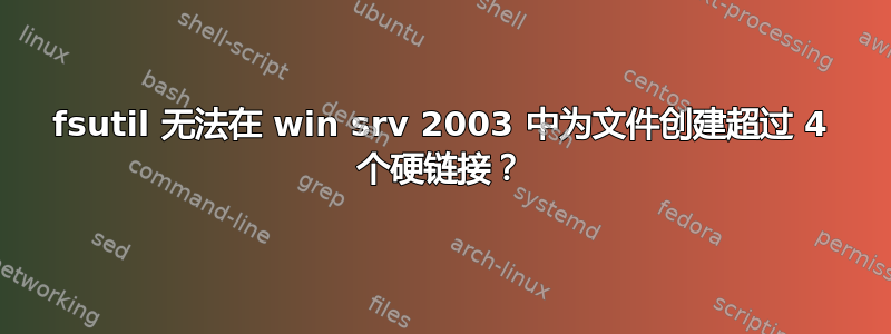 fsutil 无法在 win srv 2003 中为文件创建超过 4 个硬链接？