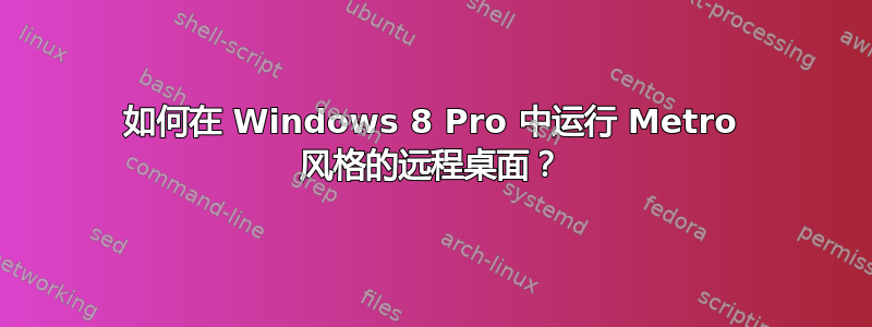 如何在 Windows 8 Pro 中运行 Metro 风格的远程桌面？