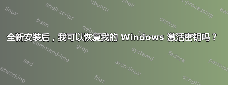 全新安装后，我可以恢复我的 Windows 激活密钥吗？