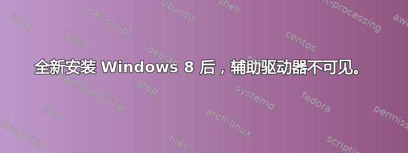 全新安装 Windows 8 后，辅助驱动器不可见。