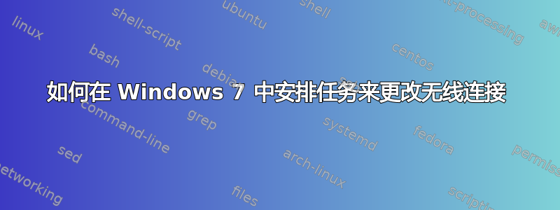 如何在 Windows 7 中安排任务来更改无线连接