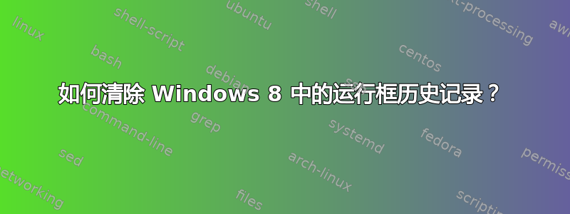 如何清除 Windows 8 中的运行框历史记录？