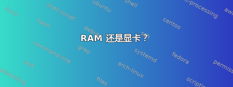 RAM 还是显卡？