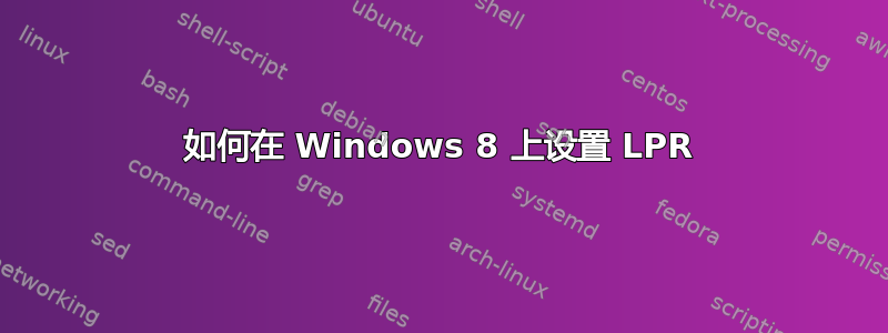 如何在 Windows 8 上设置 LPR