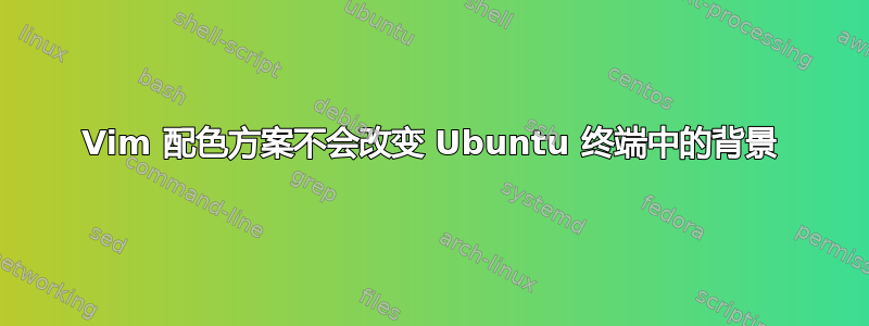 Vim 配色方案不会改变 Ubuntu 终端中的背景