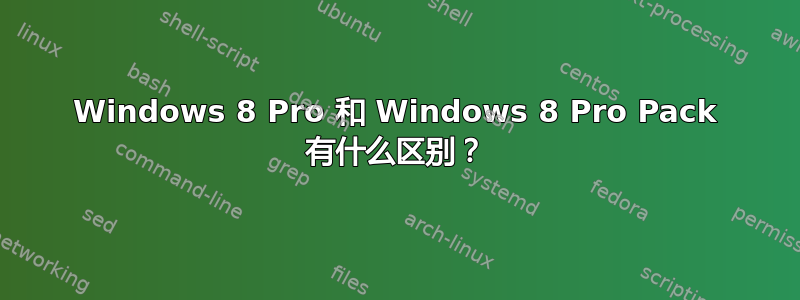 Windows 8 Pro 和 Windows 8 Pro Pack 有什么区别？