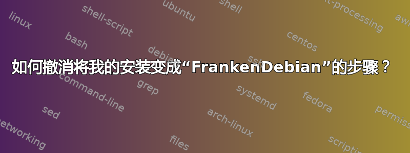 如何撤消将我的安装变成“FrankenDebian”的步骤？