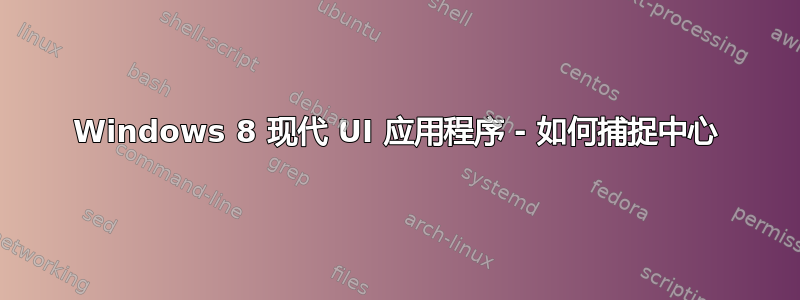 Windows 8 现代 UI 应用程序 - 如何捕捉中心