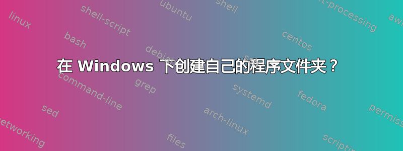 在 Windows 下创建自己的程序文件夹？