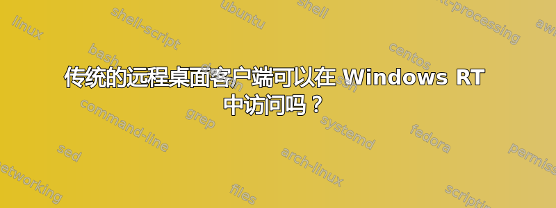 传统的远程桌面客户端可以在 Windows RT 中访问吗？