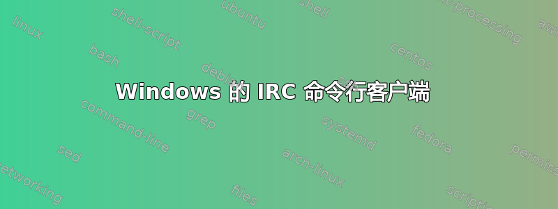 Windows 的 IRC 命令行客户端 