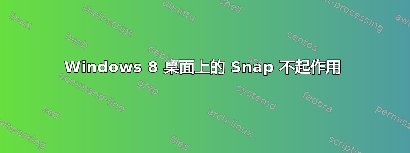 Windows 8 桌面上的 Snap 不起作用