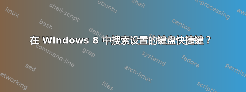 在 Windows 8 中搜索设置的键盘快捷键？