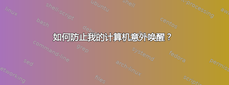 如何防止我的计算机意外唤醒？