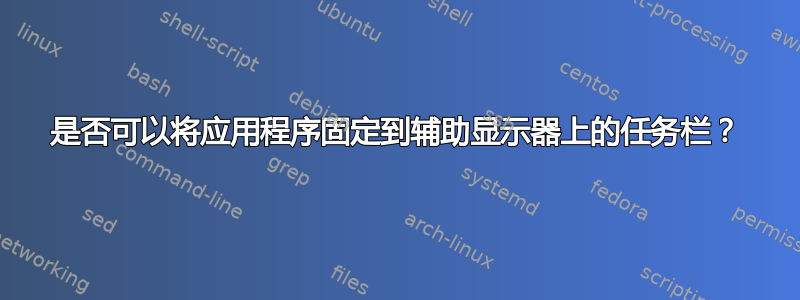 是否可以将应用程序固定到辅助显示器上的任务栏？