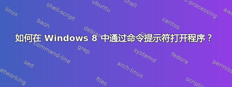 如何在 Windows 8 中通过命令提示符打开程序？