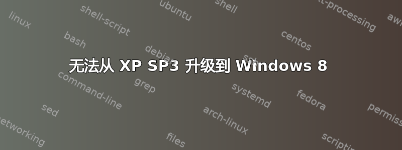 无法从 XP SP3 升级到 Windows 8