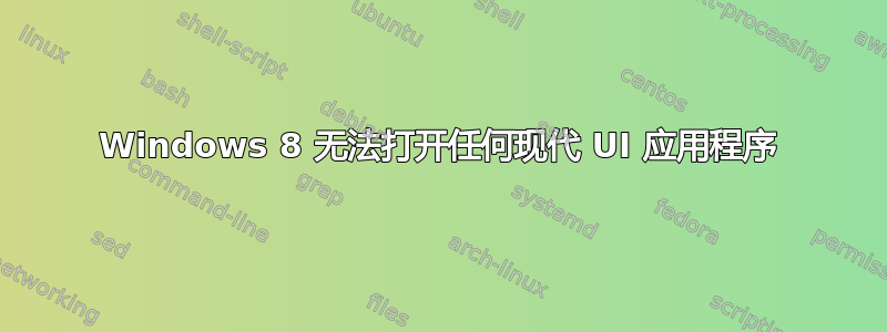 Windows 8 无法打开任何现代 UI 应用程序