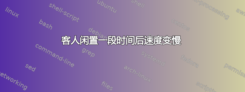 客人闲置一段时间后速度变慢