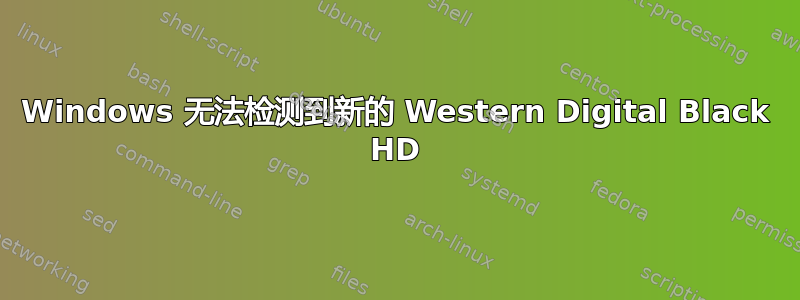 Windows 无法检测到新的 Western Digital Black HD