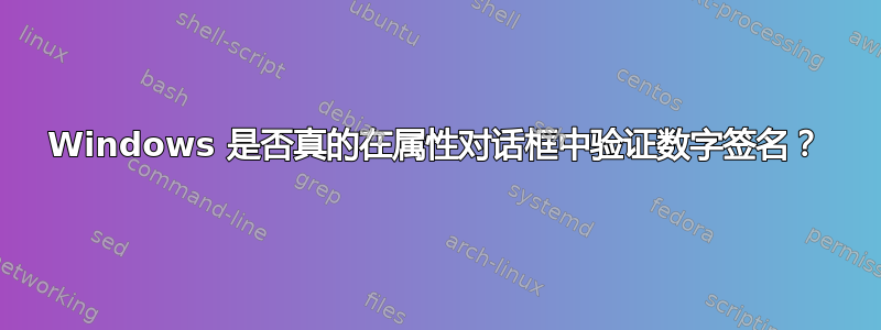 Windows 是否真的在属性对话框中验证数字签名？