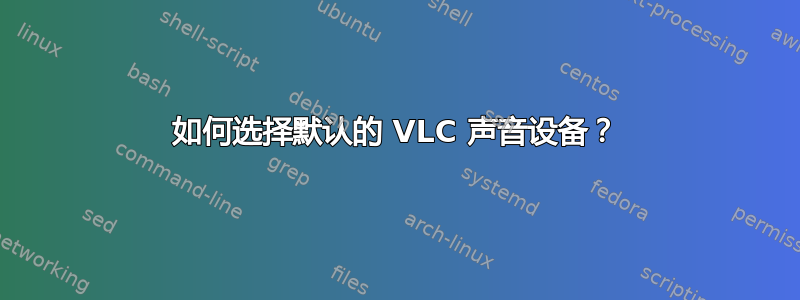 如何选择默认的 VLC 声音设备？