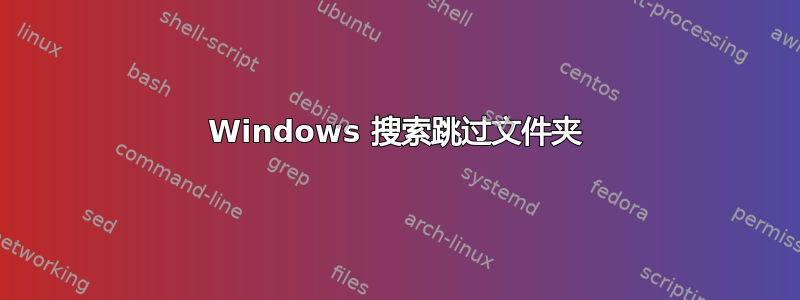 Windows 搜索跳过文件夹