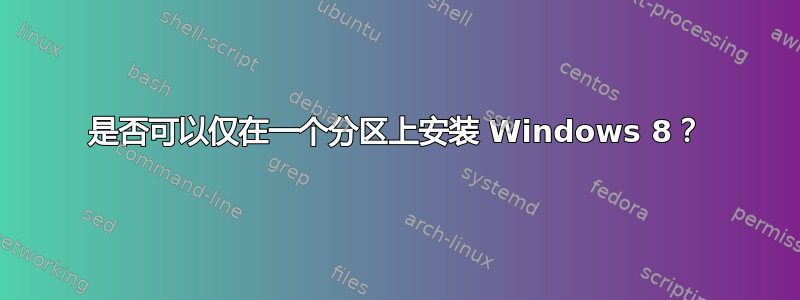 是否可以仅在一个分区上安装 Windows 8？