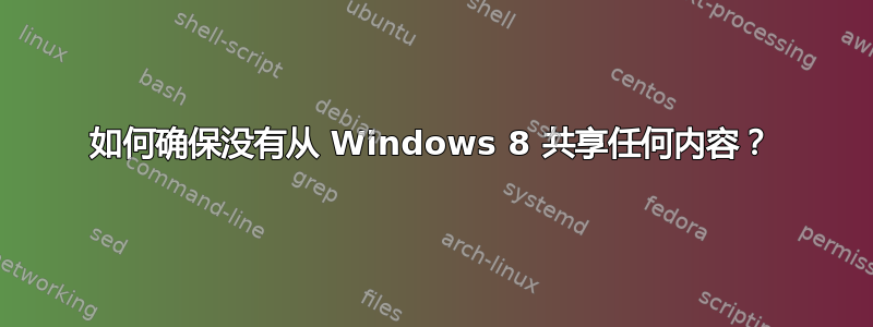 如何确保没有从 Windows 8 共享任何内容？