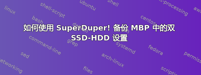 如何使用 SuperDuper! 备份 MBP 中的双 SSD-HDD 设置