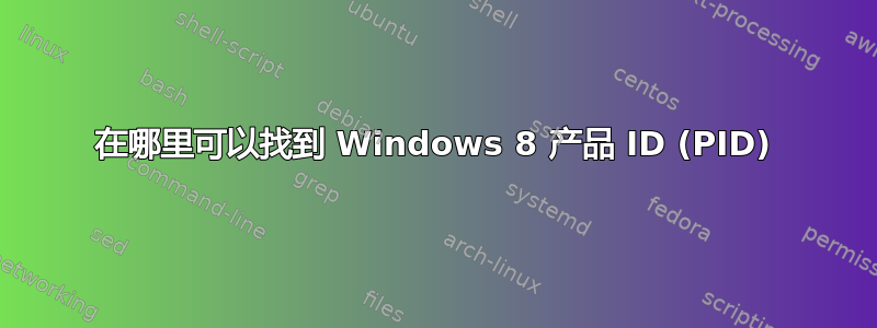 在哪里可以找到 Windows 8 产品 ID (PID)