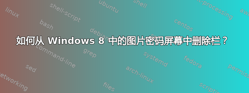 如何从 Windows 8 中的图片密码屏幕中删除栏？