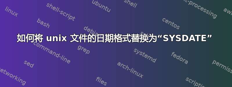 如何将 unix 文件的日期格式替换为“SYSDATE”