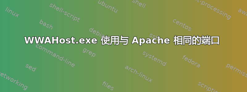 WWAHost.exe 使用与 Apache 相同的端口