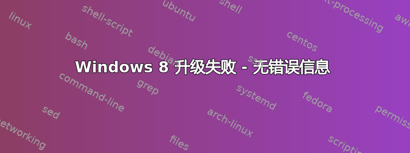 Windows 8 升级失败 - 无错误信息