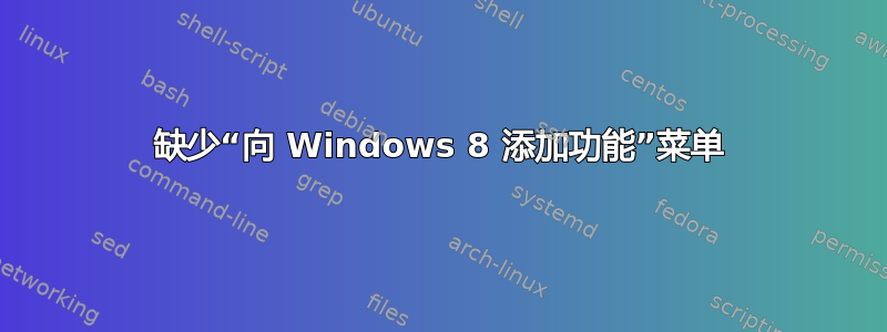 缺少“向 Windows 8 添加功能”菜单