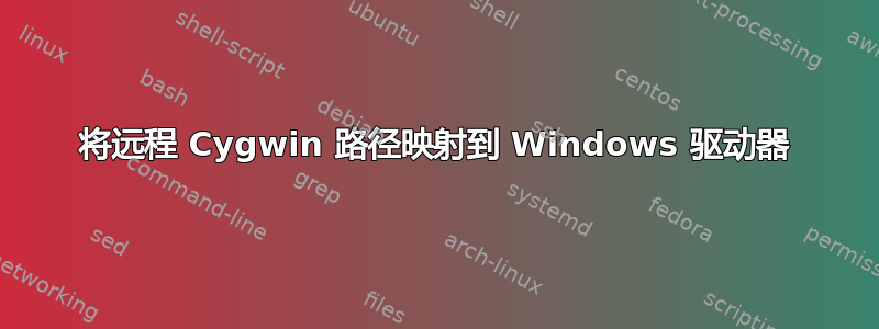 将远程 Cygwin 路径映射到 Windows 驱动器