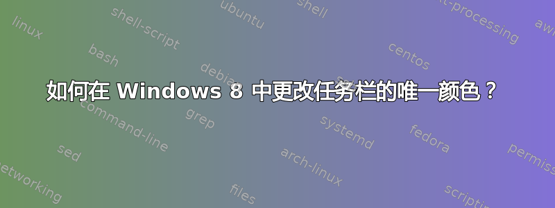 如何在 Windows 8 中更改任务栏的唯一颜色？