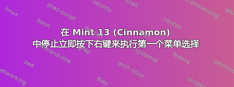 在 Mint 13 (Cinnamon) 中停止立即按下右键来执行第一个菜单选择