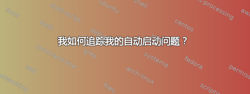 我如何追踪我的自动启动问题？