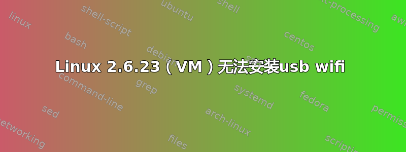 Linux 2.6.23（VM）无法安装usb wifi