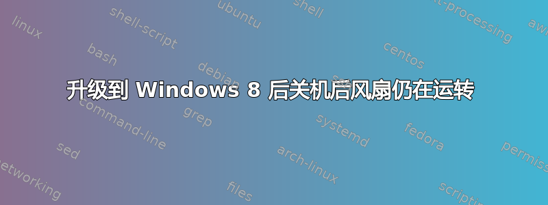 升级到 Windows 8 后关机后风扇仍在运转