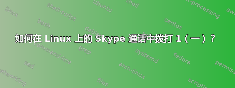 如何在 Linux 上的 Skype 通话中拨打 1（一）？