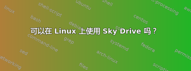 可以在 Linux 上使用 Sky Drive 吗？