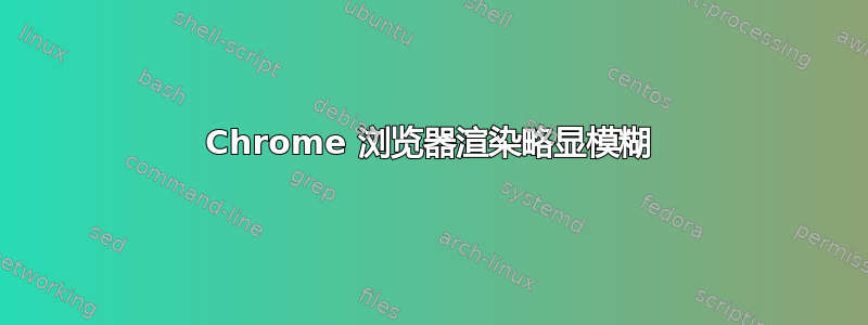 Chrome 浏览器渲染略显模糊