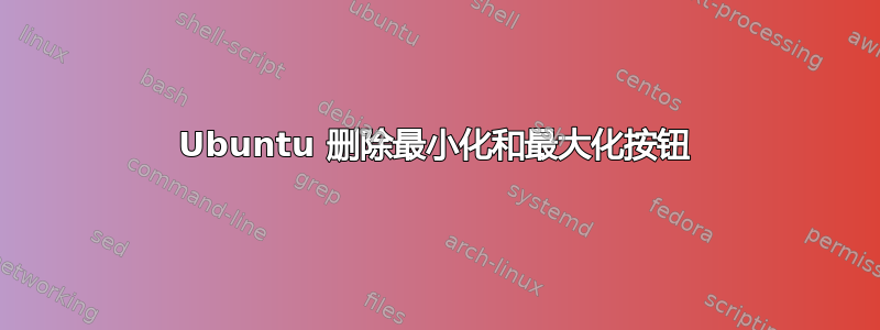 Ubuntu 删除最小化和最大化按钮