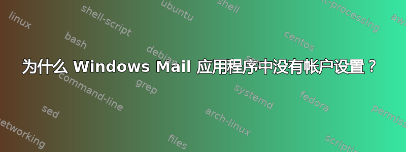 为什么 Windows Mail 应用程序中没有帐户设置？